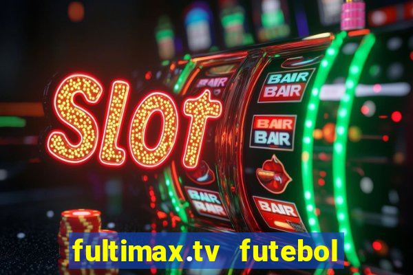 fultimax.tv futebol ao vivo